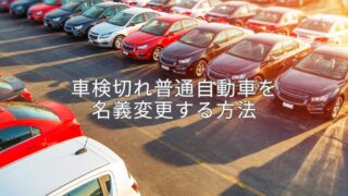 車検切れ自動車を名義変更する方法