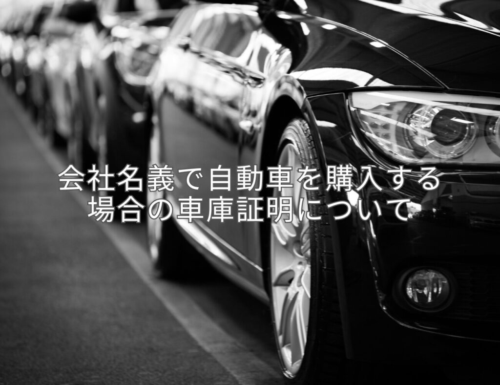 会社名義で自動車を購入する場合の車庫証明について