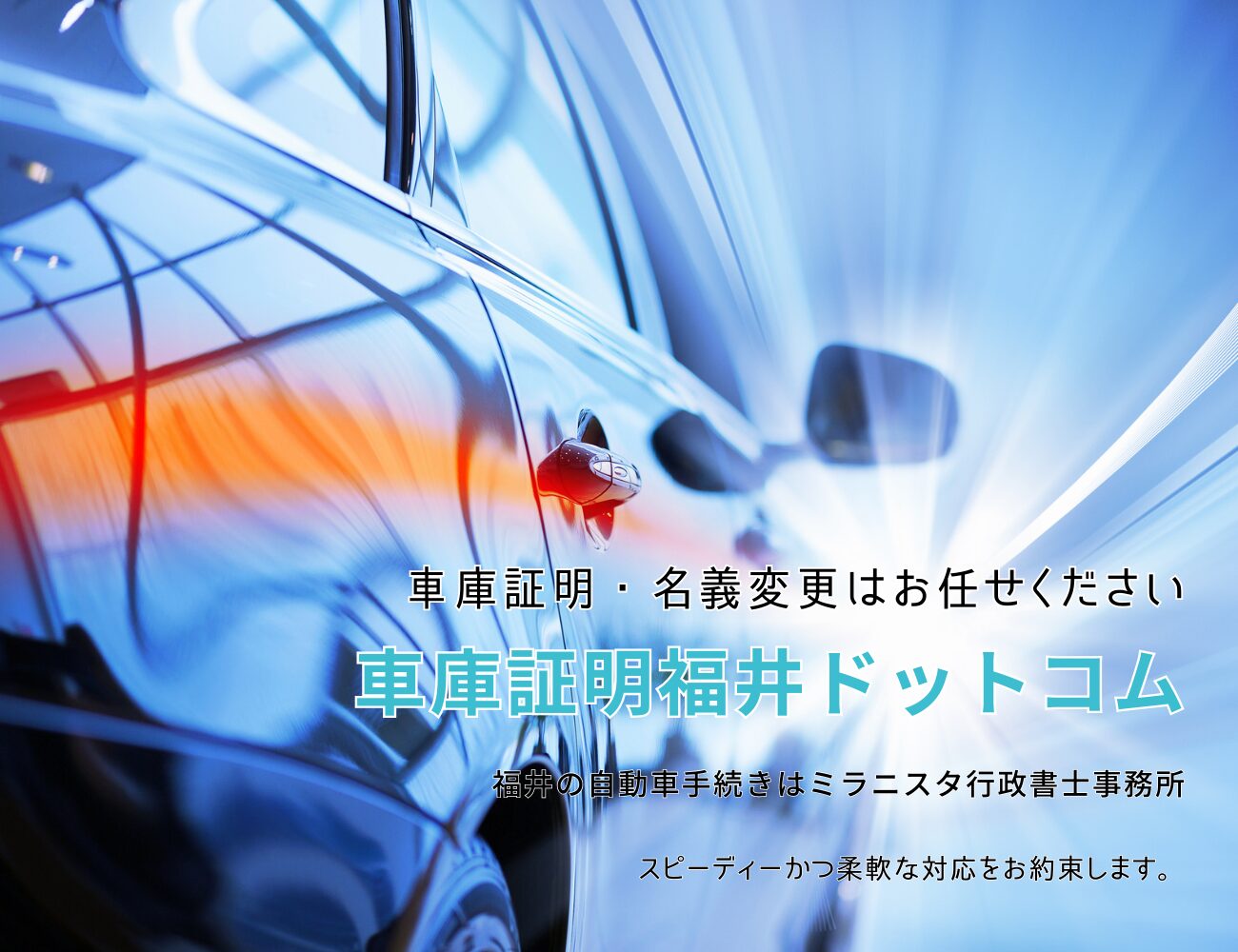 車庫証明・名義変更はお任せください
車庫証明福井ドットコム　福井の自動車手続きはミラニスタ行政書士事務所　スピーディーかつ柔軟な対応をお約束します。